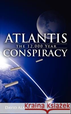 Atlantis, the 12,000 Year Conspiracy Ewing, David Alan 9781434309495 Authorhouse