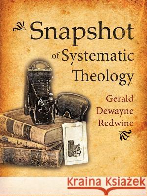 Snapshot of Systematic Theology Gerald Dewayne Redwine 9781434309556