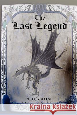 The Last Legend T. B. Odin 9781434309747 Authorhouse
