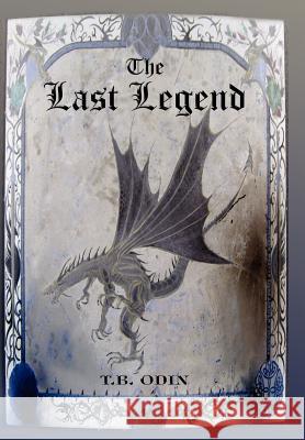 The Last Legend T. B. Odin 9781434309754 Authorhouse