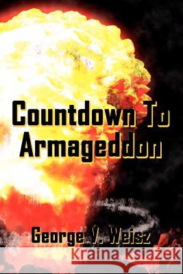 Countdown To Armageddon George V. Weisz 9781434309761