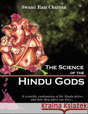 The Science of Hindu Gods and Your Life: Scientific Elements That Control Your Actions and Reactions Charran, Swami Ram 9781434309846 Authorhouse