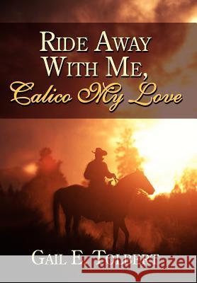 Ride Away With Me, Calico My Love Gail E. Tolbert 9781434309914 Authorhouse