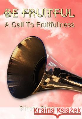 Be Fruitful - A Call to Fruitfullness Solotan, Simeon 9781434310026