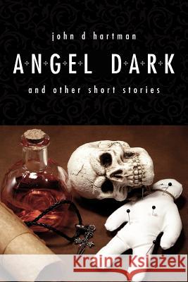 Angel Dark and Other Short Stories John D. Hartman 9781434310088