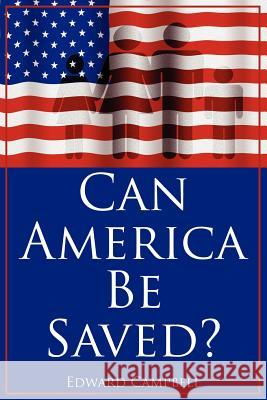 Can America Be Saved? Edward Campbell 9781434310309 Authorhouse