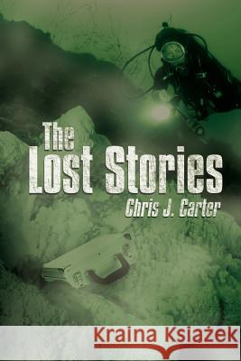 The Lost Stories Chris J. Carter 9781434310583 Authorhouse