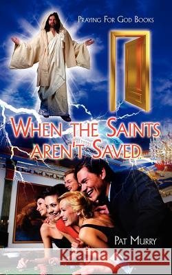 When the Saints aren't Saved: Praying For God Books Murry, Pat 9781434310705 Authorhouse