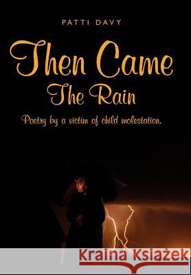 Then Came the Rain: Poetry by a Victim of Child Molestation. Davy, Patti 9781434311207 Authorhouse