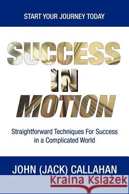 Success in Motion John (Jack) Callahan 9781434311238 Authorhouse