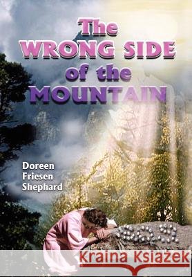 The Wrong Side of the Mountain Doreen Friesen Shephard 9781434311252