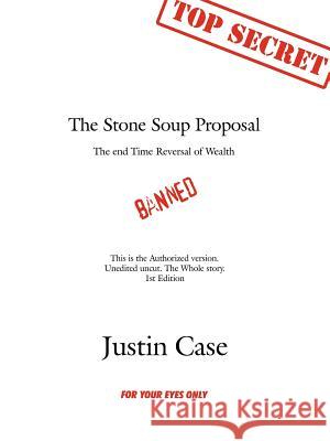 The Stone Soup Proposal: The End Time Reversal of Wealth Case, Justin 9781434311283 Authorhouse