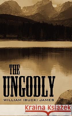 The Ungodly William (Buck) James 9781434311580