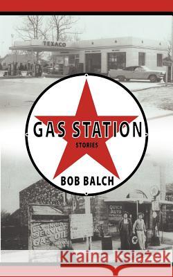 Gas Station Stories Bob Balch 9781434311719 Authorhouse