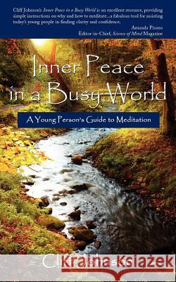 Inner Peace in a Busy World: A Young Person's Guide to Meditation Johnson, Cliff 9781434311931