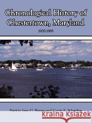 Chronological History of Chestertown, Maryland Patricia Joan O. Horsey Carrie E. Schreiber 9781434312174