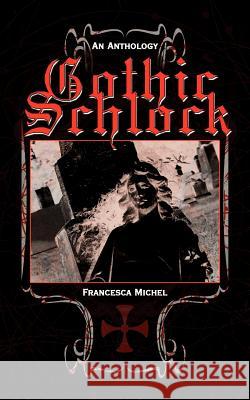 Gothic Schlock: An Anthology Michel, Francesca 9781434312921