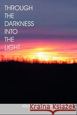 Through the Darkness Into the Light Michael Joseph Riccio-Hamby 9781434313034 Authorhouse