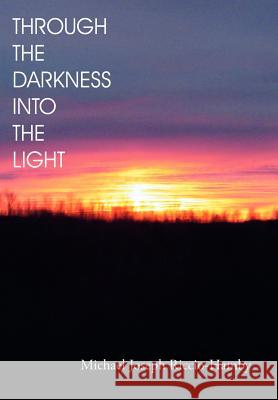 Through the Darkness Into the Light Michael Joseph Riccio-Hamby 9781434313041 Authorhouse