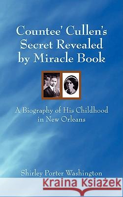 Countee' Cullen's Secret Revealed by Miracle Book: A Biography of His Childhood in New Orleans Washington, Shirley Porter 9781434313492 Authorhouse