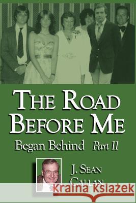 The Road Before Me Began Behind Part II J. Sean Callan 9781434313591 Authorhouse