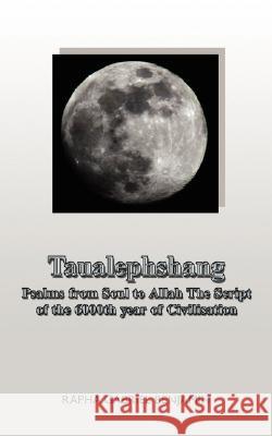 Taualephshang: Psalms from Soul to Allah the Script of the 6000th Year of Civilisation Benjamin, Rapha Gabriel 9781434313683