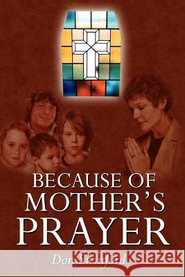 Because of Mother's Prayer Don Swinford 9781434313904 Authorhouse