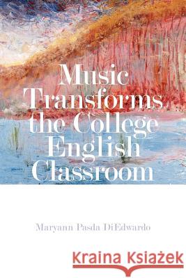 Music Transforms the College English Classroom Maryann Pasda Diedwardo 9781434314291 Authorhouse
