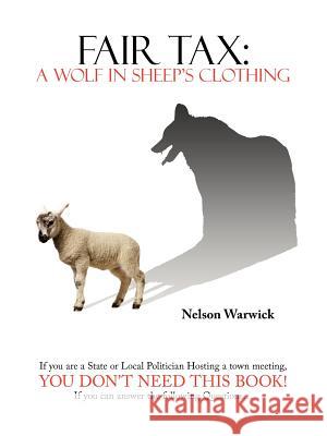 Fair Tax: A Wolf in Sheep's Clothing Warwick, Nelson 9781434314628 Authorhouse
