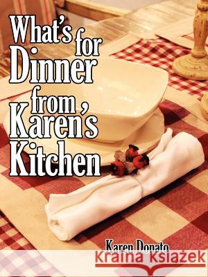 What's for Dinner from Karen's Kitchen Karen Donato 9781434314659 Authorhouse
