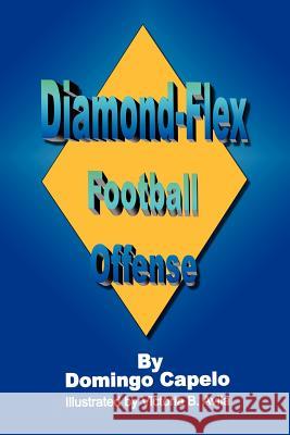 Diamond-Flex Football Offense Domingo Capelo 9781434314666 Authorhouse