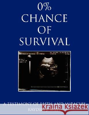 0% Chance of Survival: A Testimony of Faith and Miracles West, Kayden J. 9781434315144 Authorhouse