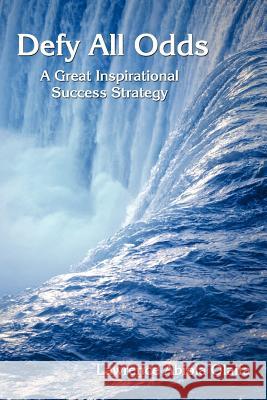 Defy All Odds: A Great Inspirational Success Strategy Olaifa, Lawrence Abiola 9781434315212 Authorhouse