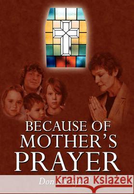 Because of Mother's Prayer Don Swinford 9781434315755 Authorhouse