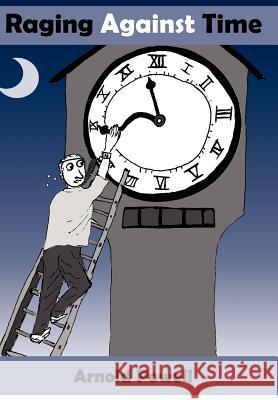 Raging Against Time Arnold Powell 9781434315809 Authorhouse