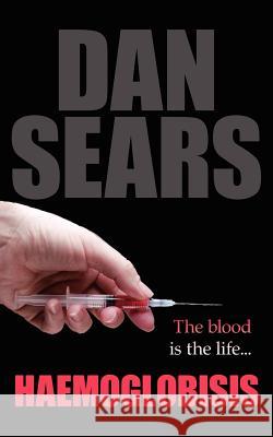 Haemoglobisis: The Blood Is the Life... Sears, Dan 9781434315922 Authorhouse