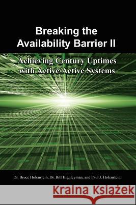 Breaking the Availability Barrier II: Achieving Century Uptimes with Active/Active Systems Holenstein, Bruce 9781434316035