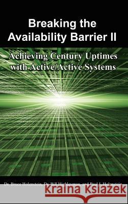 Breaking the Availability Barrier II: Achieving Century Uptimes with Active/Active Systems Holenstein, Bruce 9781434316042 Authorhouse