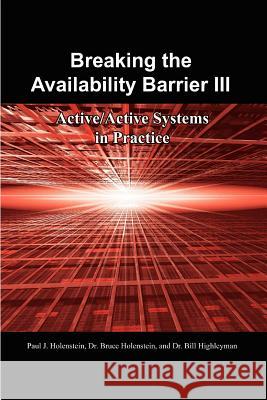 Breaking the Availability Barrier III: Active/Active Systems in Practice Holenstein, Paul J. 9781434316066 Authorhouse