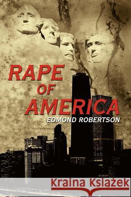 Rape Of America Edmond Robertson 9781434316943 Authorhouse