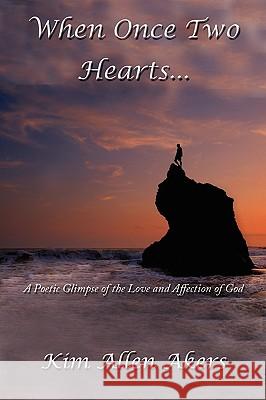 When Once Two Hearts...: A Poetic Glimpse of the Love and Affection of God Akers, Kim Allen 9781434317131 Authorhouse