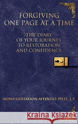 Forgiving One Page at a Time: The Diary of Your Journey to Restoration and Confidence Affinito, Mona Gustafson 9781434317308