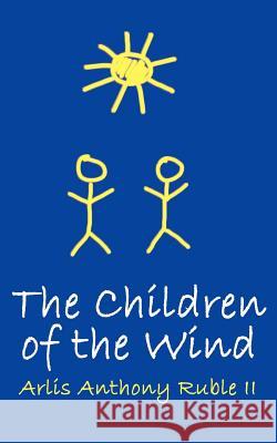 The Children of the Wind Arlis Anthony Rubl 9781434317636