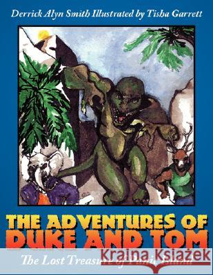 The Adventures of Duke and Tom: The Lost Treasure of Panic Island Smith, Derrick Alyn 9781434317704 Authorhouse