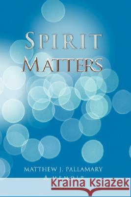 Spirit Matters Matthew J. Pallamary 9781434318022