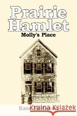 Prairie Hamlet: Molly's Place McKenna, Kate 9781434318084 Authorhouse