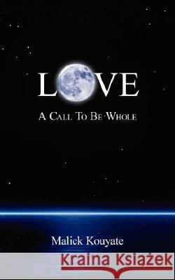 Love: A Call to Be Whole Kouyate, Malick 9781434318183 Authorhouse