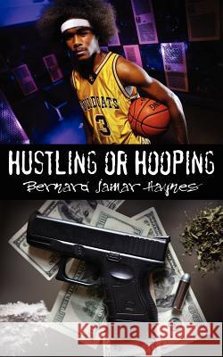 Hustling or Hooping Bernard Jamar Haynes 9781434318473 Authorhouse