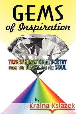 GEMS of INSPIRATION: TRANSFORMATIONAL POETRY from the HEART for the SOUL Stuart, Gary 9781434319319