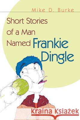 Short Stories of a Man Named Frankie Dingle Mike D. Burke 9781434319456